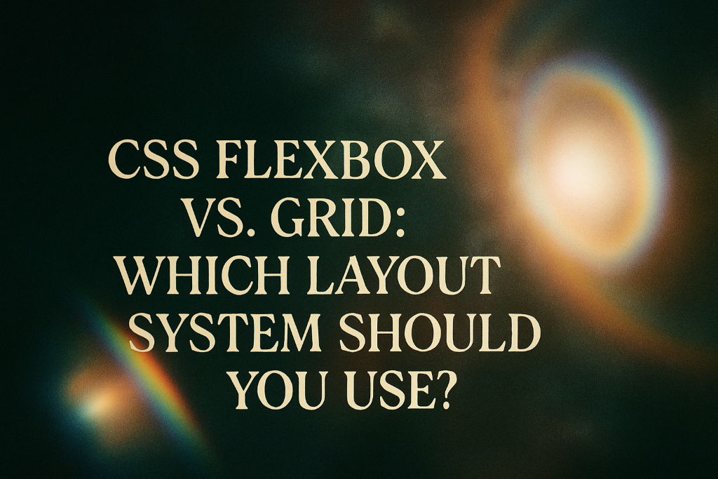 CSS Flexbox vs. Grid: Which Layout System Should You Use?